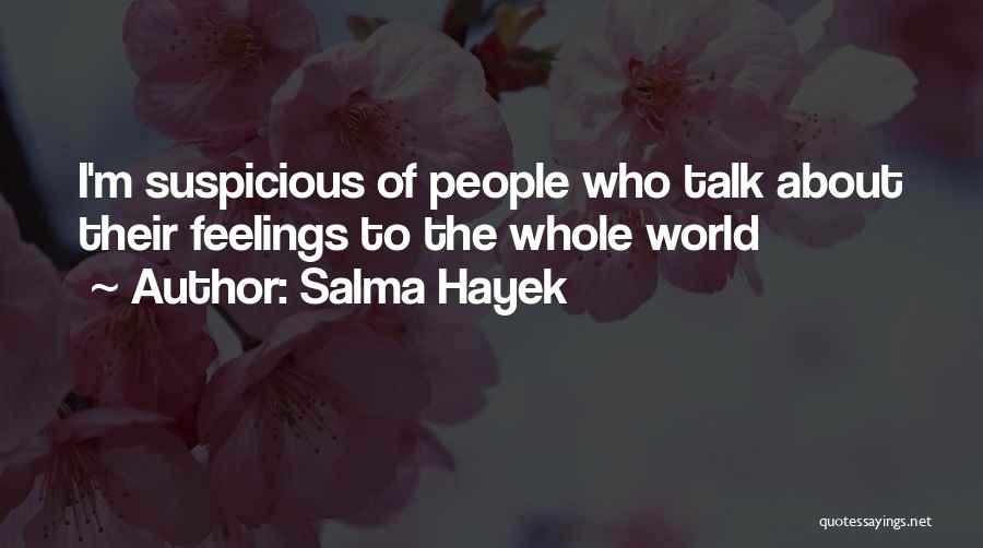 Salma Hayek Quotes: I'm Suspicious Of People Who Talk About Their Feelings To The Whole World