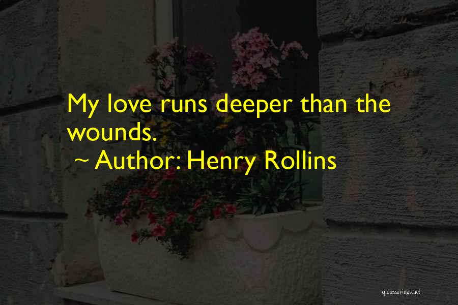 Henry Rollins Quotes: My Love Runs Deeper Than The Wounds.