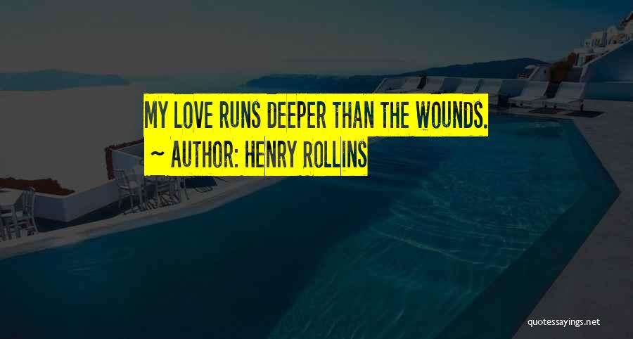 Henry Rollins Quotes: My Love Runs Deeper Than The Wounds.