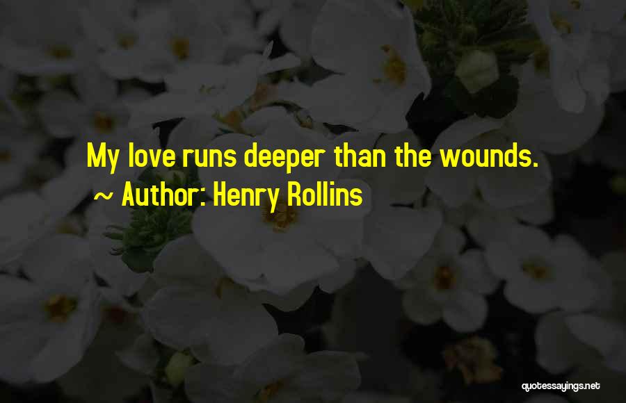 Henry Rollins Quotes: My Love Runs Deeper Than The Wounds.