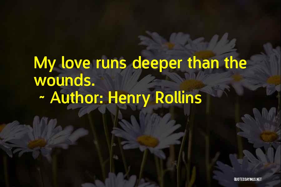 Henry Rollins Quotes: My Love Runs Deeper Than The Wounds.