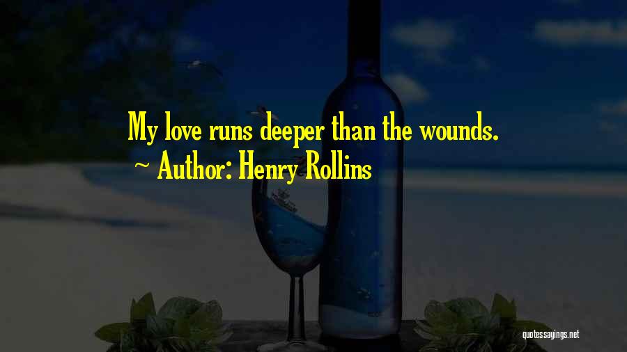 Henry Rollins Quotes: My Love Runs Deeper Than The Wounds.