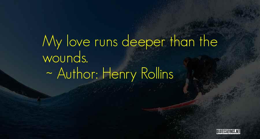 Henry Rollins Quotes: My Love Runs Deeper Than The Wounds.