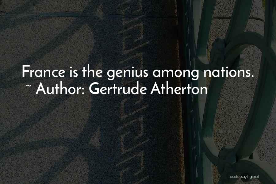 Gertrude Atherton Quotes: France Is The Genius Among Nations.