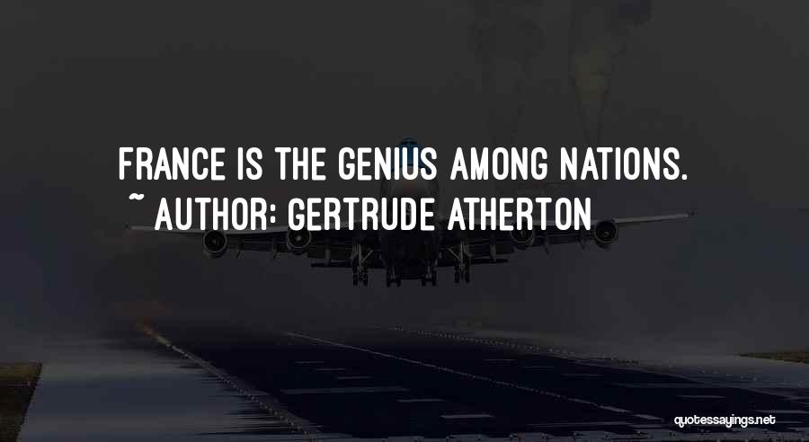 Gertrude Atherton Quotes: France Is The Genius Among Nations.