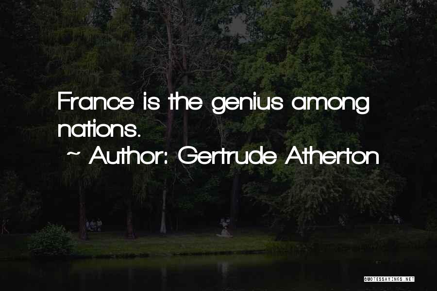 Gertrude Atherton Quotes: France Is The Genius Among Nations.