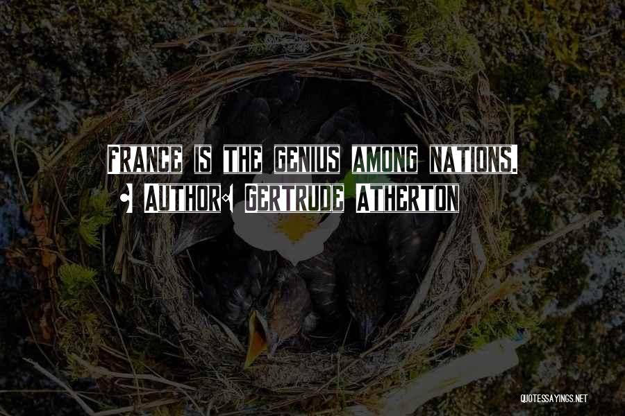 Gertrude Atherton Quotes: France Is The Genius Among Nations.