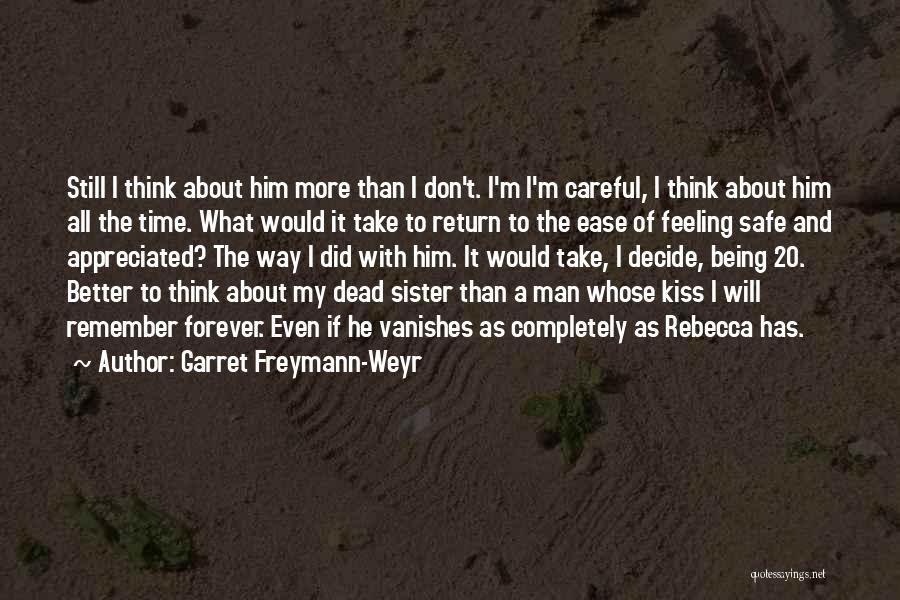 Garret Freymann-Weyr Quotes: Still I Think About Him More Than I Don't. I'm I'm Careful, I Think About Him All The Time. What