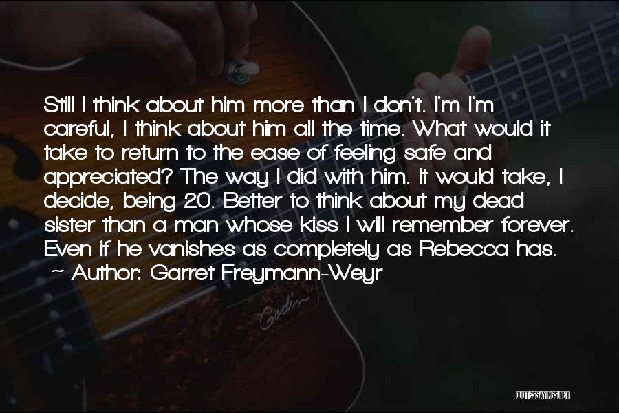 Garret Freymann-Weyr Quotes: Still I Think About Him More Than I Don't. I'm I'm Careful, I Think About Him All The Time. What