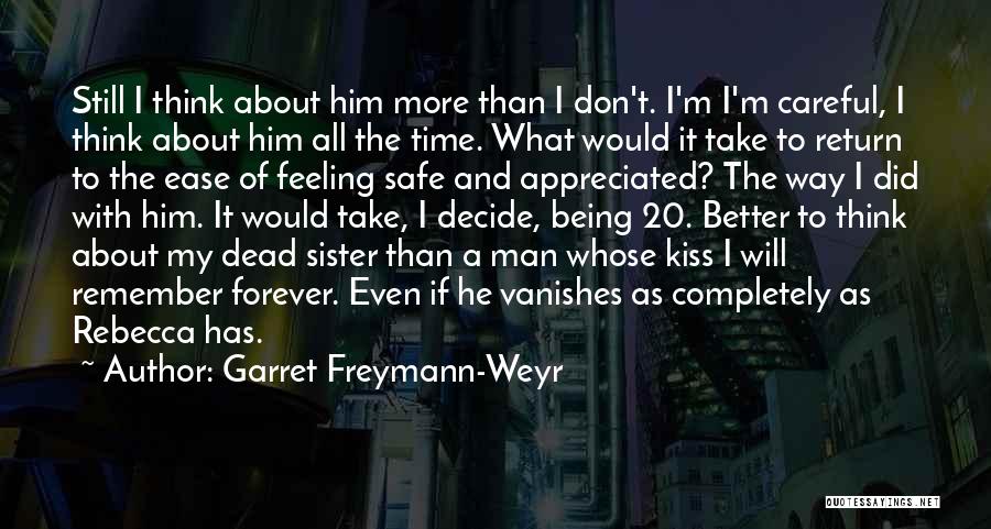 Garret Freymann-Weyr Quotes: Still I Think About Him More Than I Don't. I'm I'm Careful, I Think About Him All The Time. What