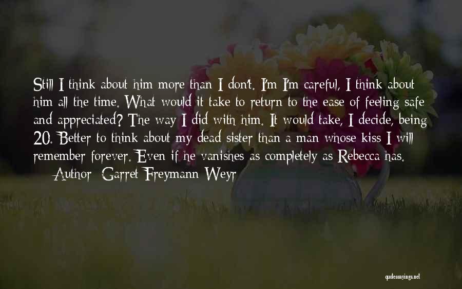 Garret Freymann-Weyr Quotes: Still I Think About Him More Than I Don't. I'm I'm Careful, I Think About Him All The Time. What