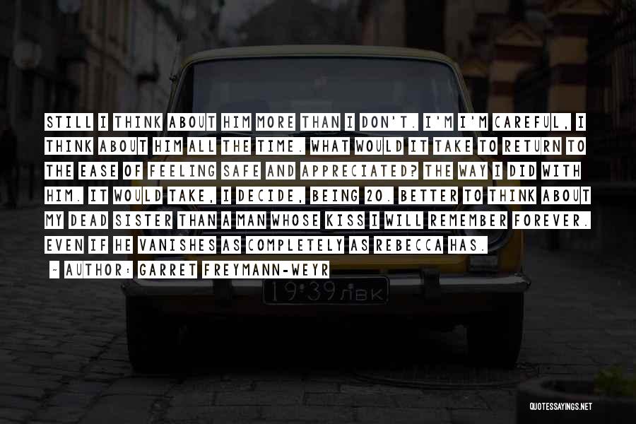 Garret Freymann-Weyr Quotes: Still I Think About Him More Than I Don't. I'm I'm Careful, I Think About Him All The Time. What