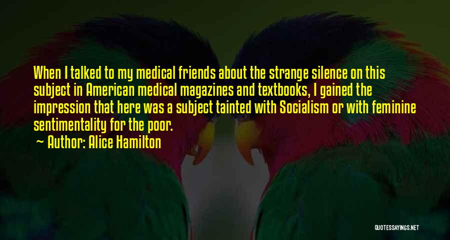 Alice Hamilton Quotes: When I Talked To My Medical Friends About The Strange Silence On This Subject In American Medical Magazines And Textbooks,