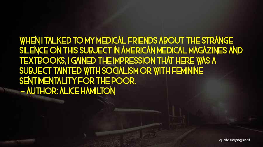Alice Hamilton Quotes: When I Talked To My Medical Friends About The Strange Silence On This Subject In American Medical Magazines And Textbooks,
