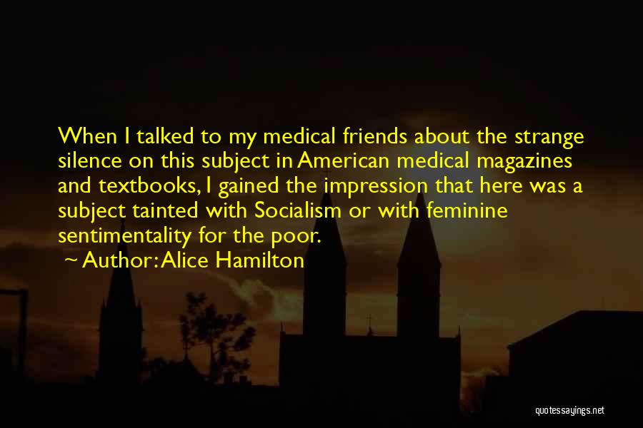 Alice Hamilton Quotes: When I Talked To My Medical Friends About The Strange Silence On This Subject In American Medical Magazines And Textbooks,