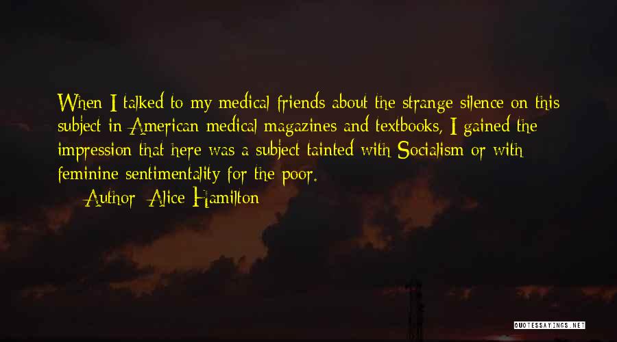 Alice Hamilton Quotes: When I Talked To My Medical Friends About The Strange Silence On This Subject In American Medical Magazines And Textbooks,