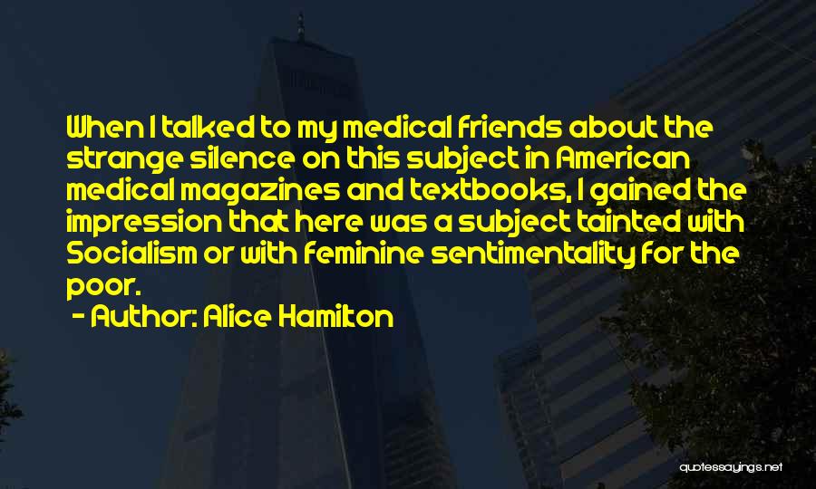 Alice Hamilton Quotes: When I Talked To My Medical Friends About The Strange Silence On This Subject In American Medical Magazines And Textbooks,