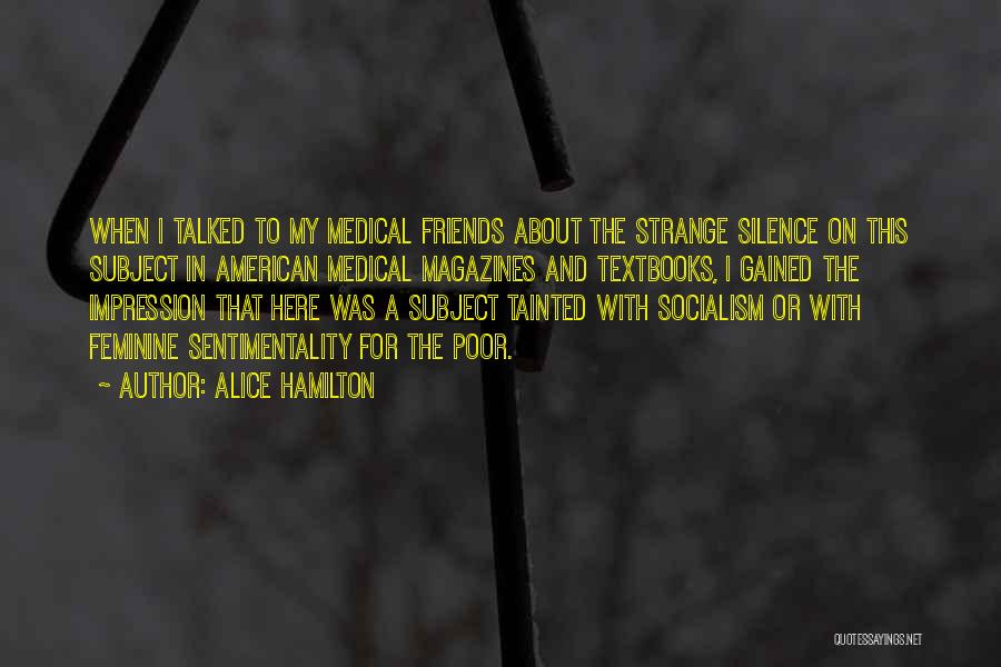 Alice Hamilton Quotes: When I Talked To My Medical Friends About The Strange Silence On This Subject In American Medical Magazines And Textbooks,