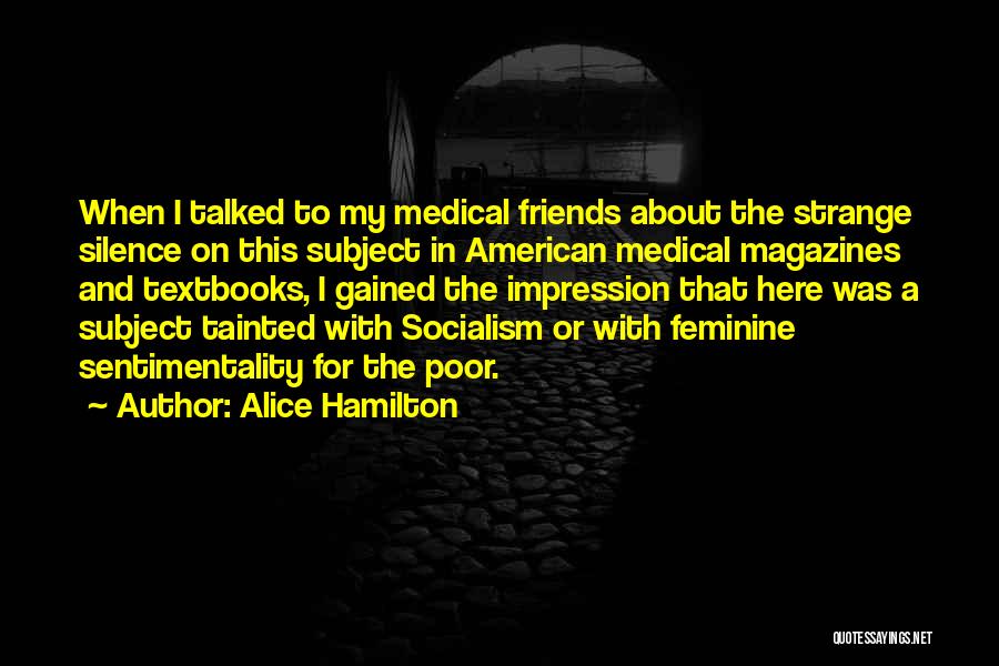 Alice Hamilton Quotes: When I Talked To My Medical Friends About The Strange Silence On This Subject In American Medical Magazines And Textbooks,