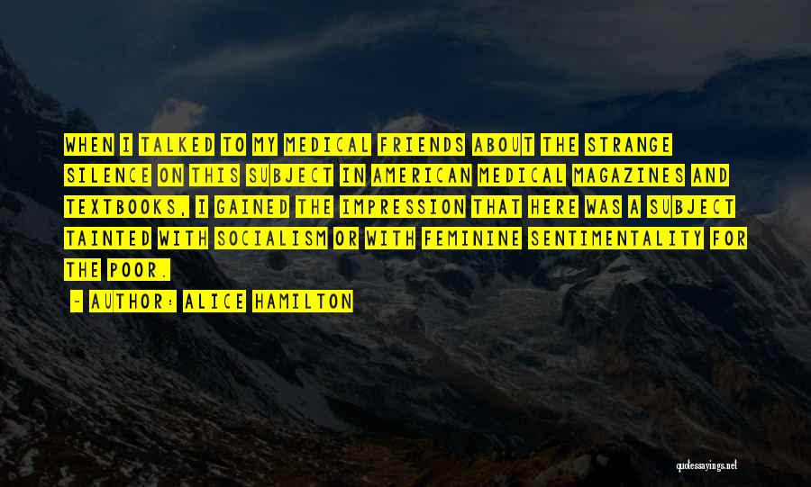 Alice Hamilton Quotes: When I Talked To My Medical Friends About The Strange Silence On This Subject In American Medical Magazines And Textbooks,
