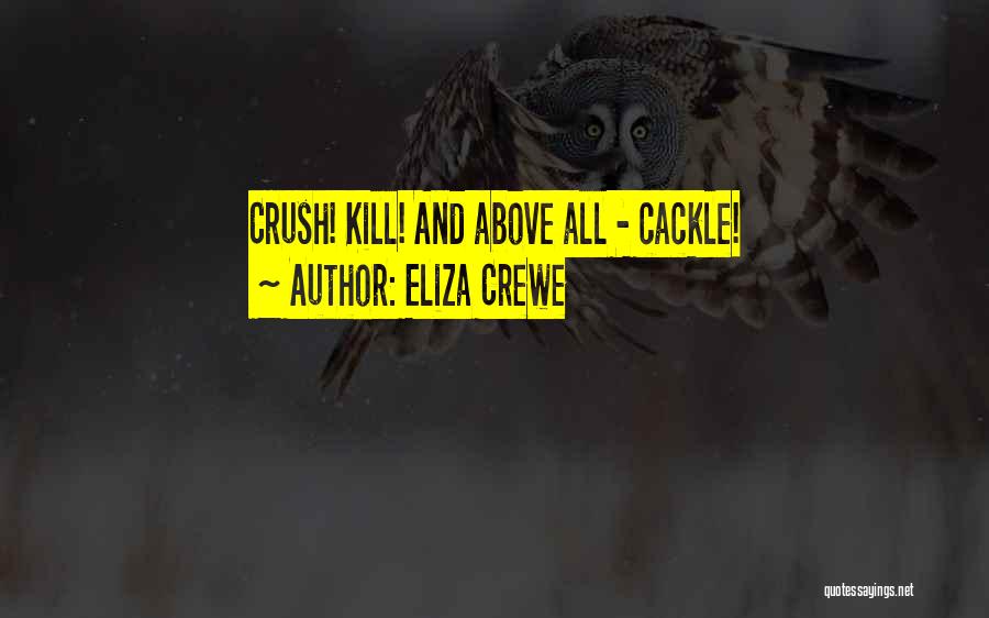 Eliza Crewe Quotes: Crush! Kill! And Above All - Cackle!