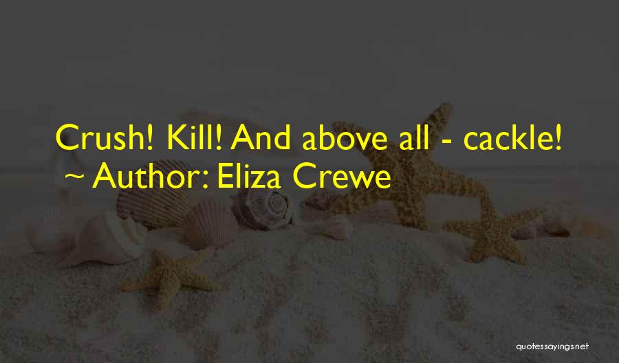 Eliza Crewe Quotes: Crush! Kill! And Above All - Cackle!