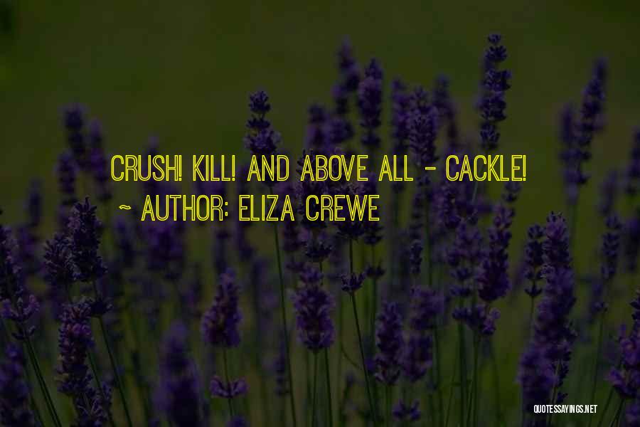 Eliza Crewe Quotes: Crush! Kill! And Above All - Cackle!