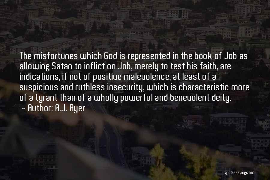 A.J. Ayer Quotes: The Misfortunes Which God Is Represented In The Book Of Job As Allowing Satan To Inflict On Job, Merely To