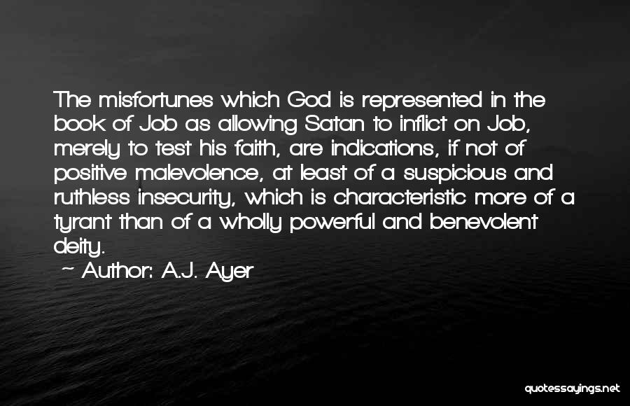 A.J. Ayer Quotes: The Misfortunes Which God Is Represented In The Book Of Job As Allowing Satan To Inflict On Job, Merely To