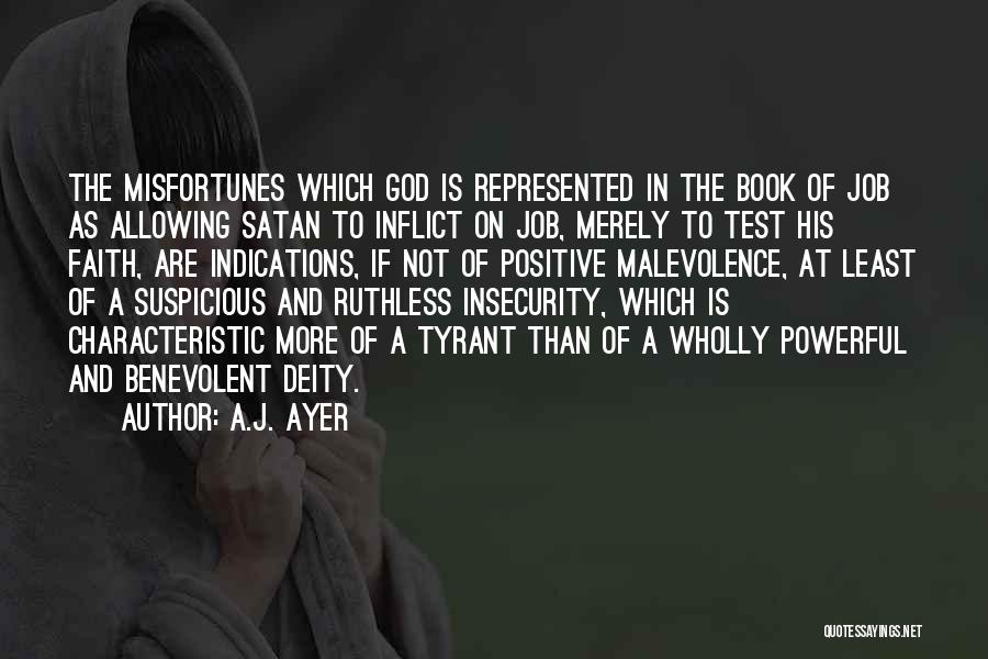 A.J. Ayer Quotes: The Misfortunes Which God Is Represented In The Book Of Job As Allowing Satan To Inflict On Job, Merely To