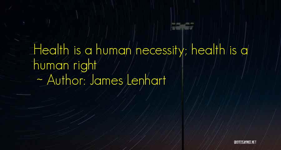 James Lenhart Quotes: Health Is A Human Necessity; Health Is A Human Right