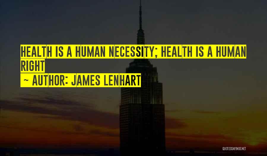 James Lenhart Quotes: Health Is A Human Necessity; Health Is A Human Right