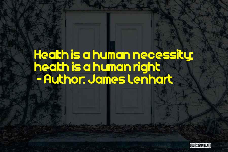 James Lenhart Quotes: Health Is A Human Necessity; Health Is A Human Right