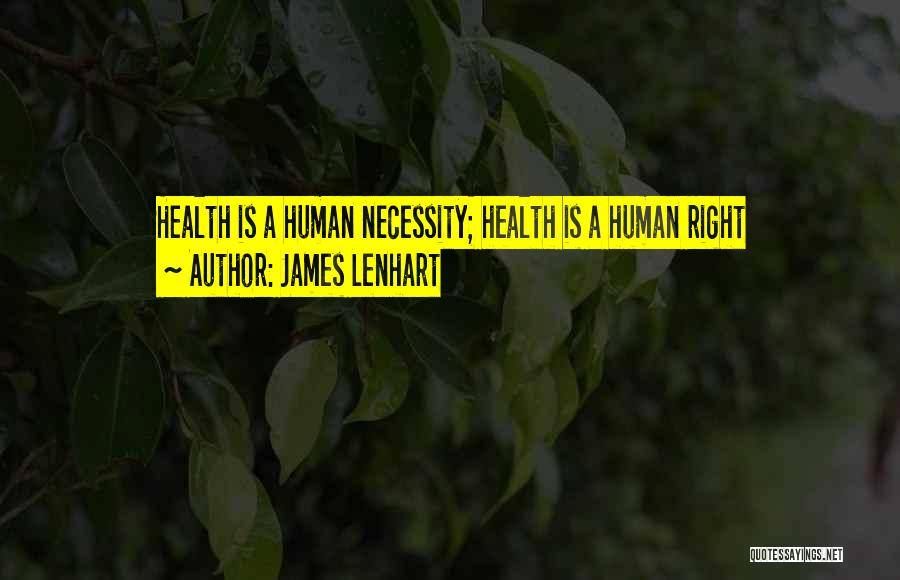 James Lenhart Quotes: Health Is A Human Necessity; Health Is A Human Right