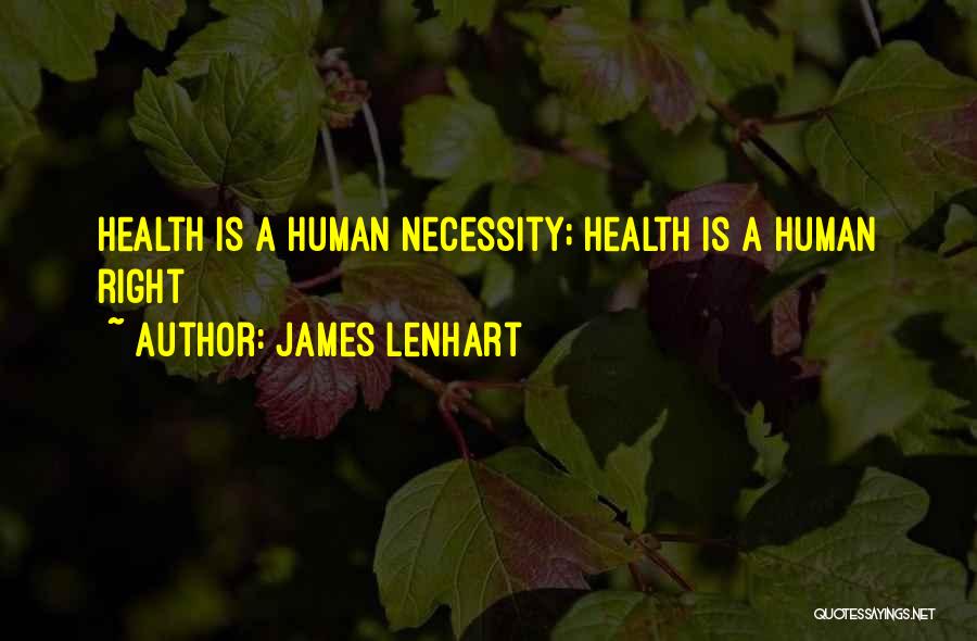 James Lenhart Quotes: Health Is A Human Necessity; Health Is A Human Right