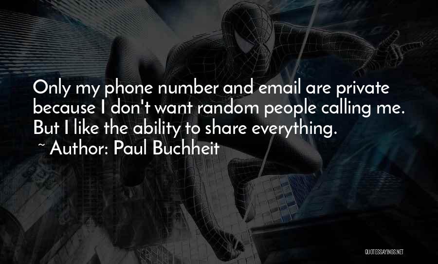 Paul Buchheit Quotes: Only My Phone Number And Email Are Private Because I Don't Want Random People Calling Me. But I Like The