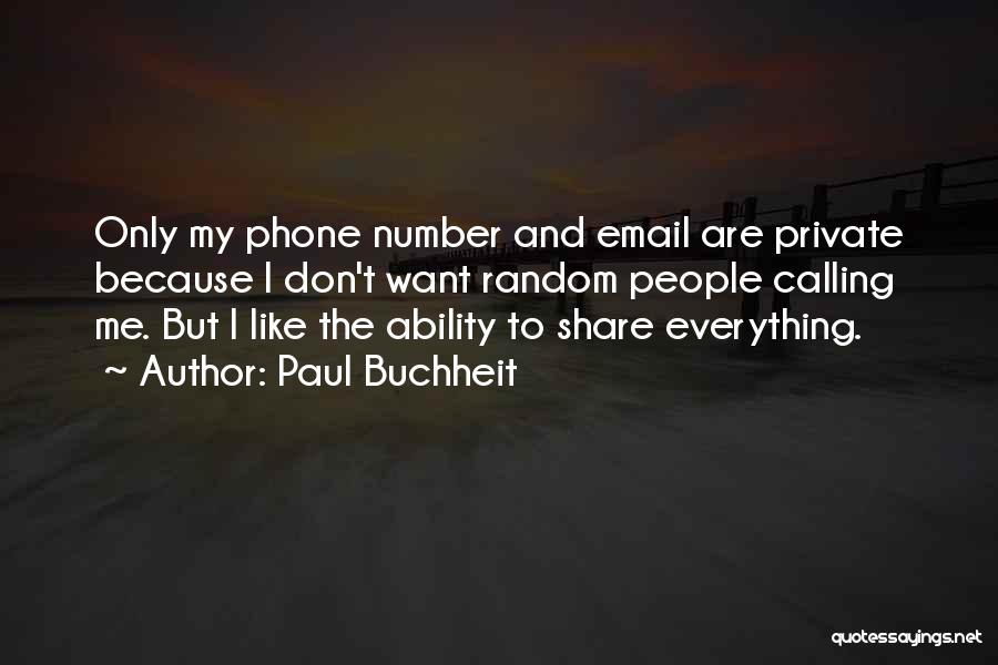 Paul Buchheit Quotes: Only My Phone Number And Email Are Private Because I Don't Want Random People Calling Me. But I Like The