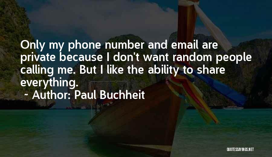 Paul Buchheit Quotes: Only My Phone Number And Email Are Private Because I Don't Want Random People Calling Me. But I Like The