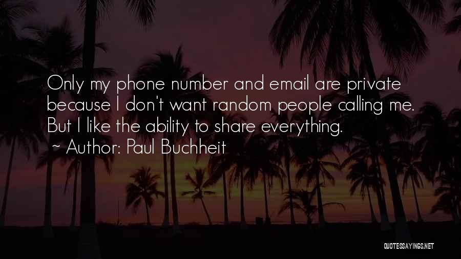 Paul Buchheit Quotes: Only My Phone Number And Email Are Private Because I Don't Want Random People Calling Me. But I Like The