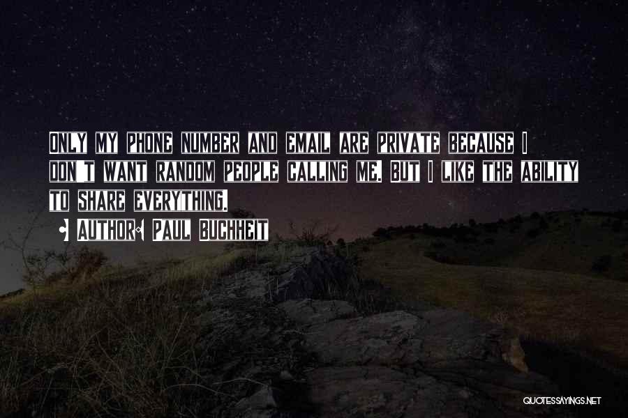 Paul Buchheit Quotes: Only My Phone Number And Email Are Private Because I Don't Want Random People Calling Me. But I Like The