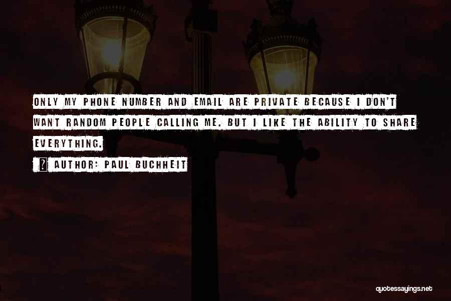 Paul Buchheit Quotes: Only My Phone Number And Email Are Private Because I Don't Want Random People Calling Me. But I Like The