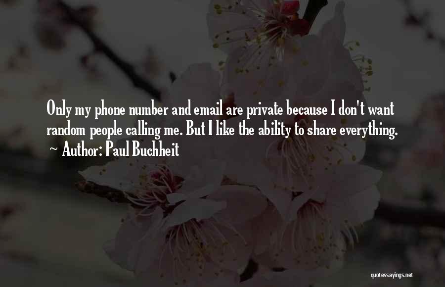 Paul Buchheit Quotes: Only My Phone Number And Email Are Private Because I Don't Want Random People Calling Me. But I Like The