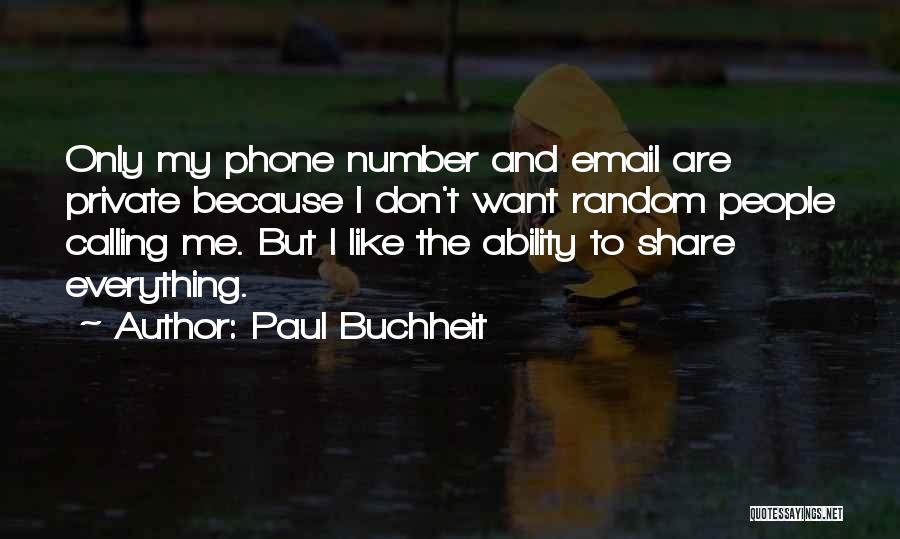 Paul Buchheit Quotes: Only My Phone Number And Email Are Private Because I Don't Want Random People Calling Me. But I Like The