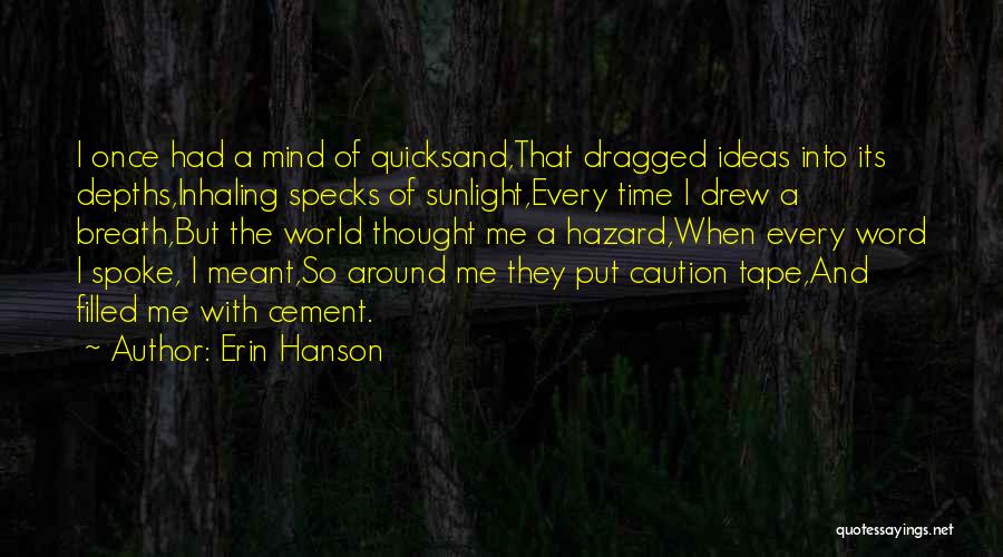 Erin Hanson Quotes: I Once Had A Mind Of Quicksand,that Dragged Ideas Into Its Depths,inhaling Specks Of Sunlight,every Time I Drew A Breath,but