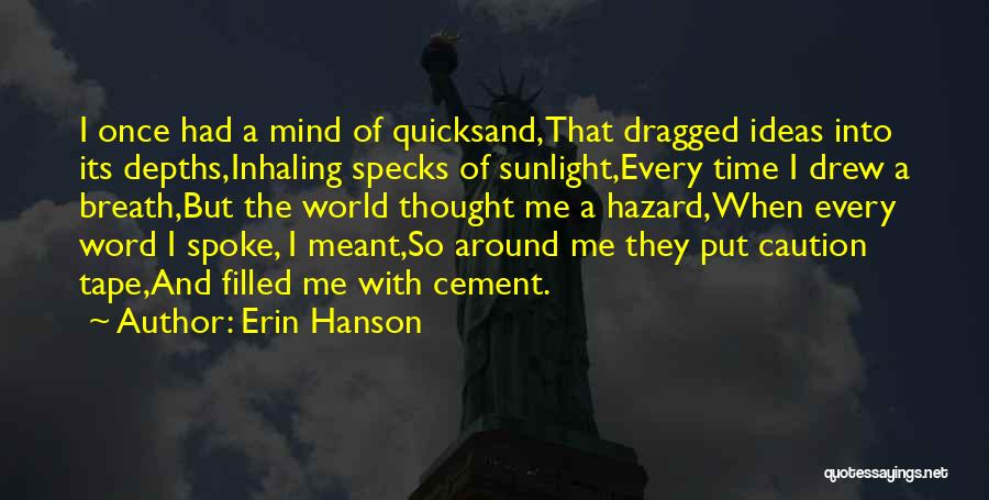 Erin Hanson Quotes: I Once Had A Mind Of Quicksand,that Dragged Ideas Into Its Depths,inhaling Specks Of Sunlight,every Time I Drew A Breath,but