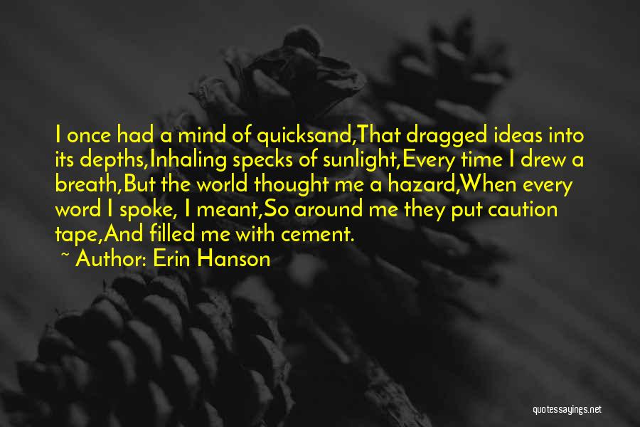 Erin Hanson Quotes: I Once Had A Mind Of Quicksand,that Dragged Ideas Into Its Depths,inhaling Specks Of Sunlight,every Time I Drew A Breath,but