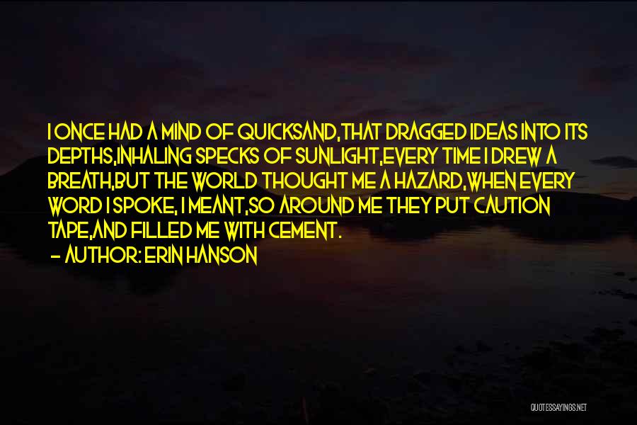 Erin Hanson Quotes: I Once Had A Mind Of Quicksand,that Dragged Ideas Into Its Depths,inhaling Specks Of Sunlight,every Time I Drew A Breath,but