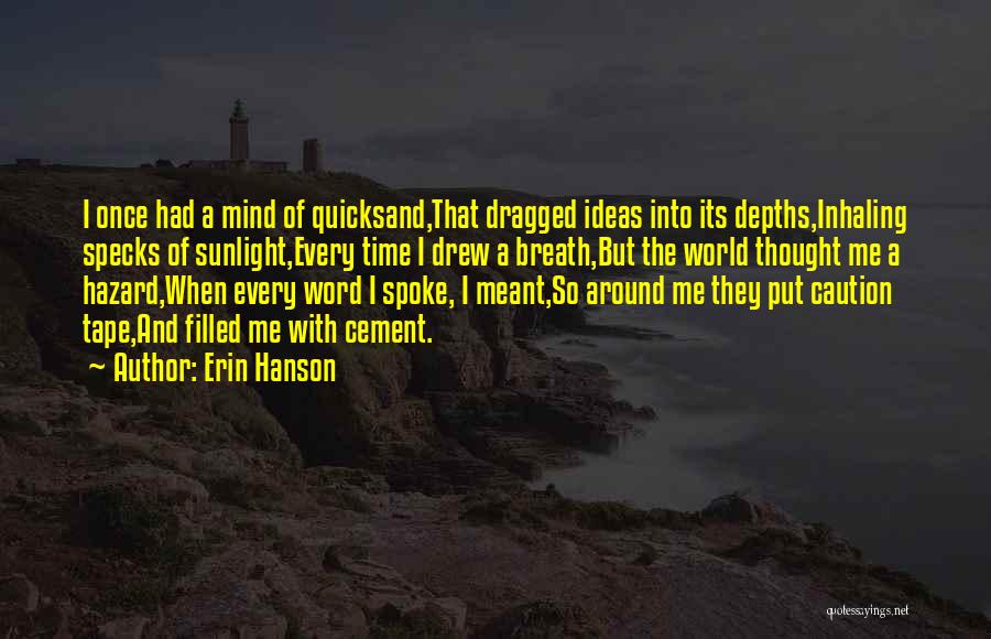 Erin Hanson Quotes: I Once Had A Mind Of Quicksand,that Dragged Ideas Into Its Depths,inhaling Specks Of Sunlight,every Time I Drew A Breath,but