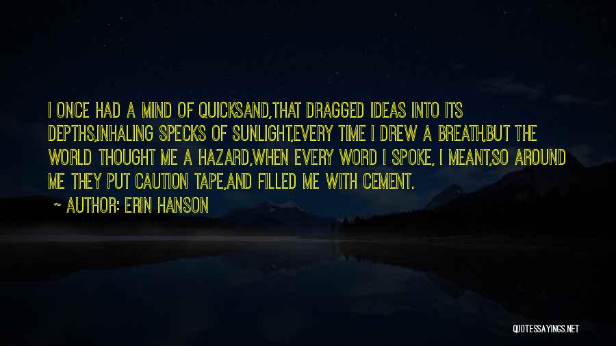 Erin Hanson Quotes: I Once Had A Mind Of Quicksand,that Dragged Ideas Into Its Depths,inhaling Specks Of Sunlight,every Time I Drew A Breath,but