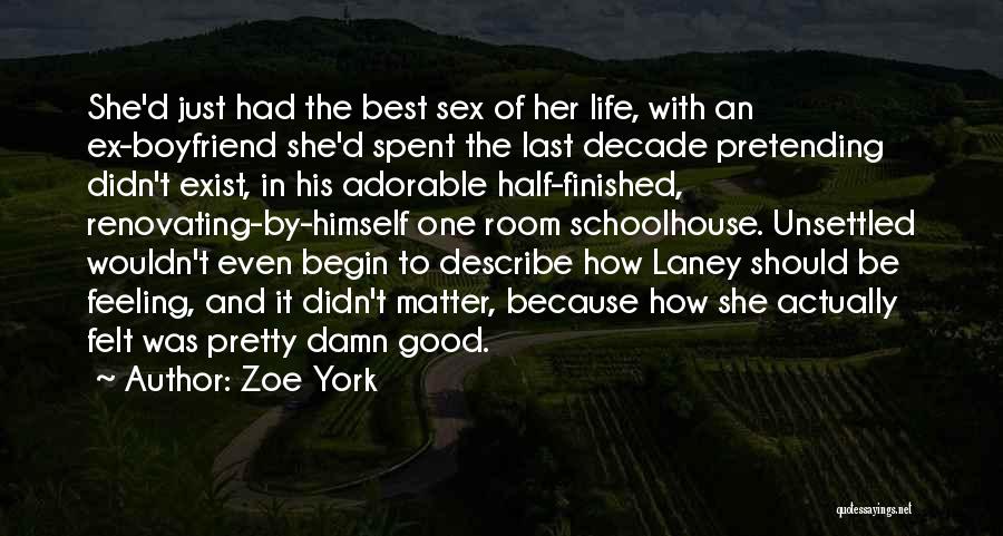 Zoe York Quotes: She'd Just Had The Best Sex Of Her Life, With An Ex-boyfriend She'd Spent The Last Decade Pretending Didn't Exist,